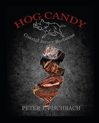 Hog Candy: Coastal Jersey Barbecue by Fischbach, Peter J.
