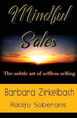 Mindful Sales: The subtle art of selfless selling by Zirkelbach, Barbara