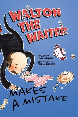 Walton the Waiter Makes a Mistake: A funny, rhyming book about showing kindness to others by Gilford, Cory