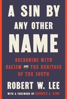 A Sin by Any Other Name: Reckoning with Racism and the Heritage of the South by Lee, Robert W.