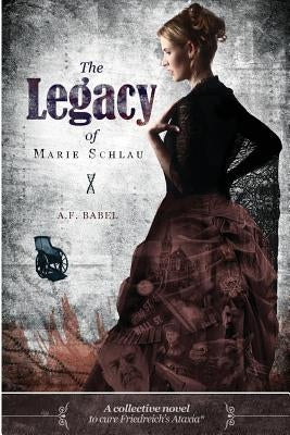 The Legacy of Marie Schlau: a collective novel to cure Friedreich's Ataxia by Batty, Nicola