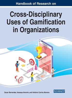 Handbook of Research on Cross-Disciplinary Uses of Gamification in Organizations by Bernardes, Oscar