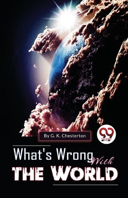 What's Wrong With The World by Chesterton, G. K.