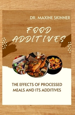 Food Additives: The Effects of Processed Meals and Its Additives by Skinner, Maxine