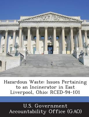 Hazardous Waste: Issues Pertaining to an Incinerator in East Liverpool, Ohio: RCED-94-101 by U. S. Government Accountability Office (