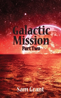 Galactic Mission Part Two by Grant, Sam