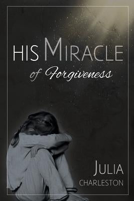 His Miracle of Forgiveness by Charleston, Julia