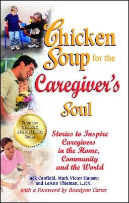 Chicken Soup for the Caregiver's Soul: Stories to Inspire Caregivers in the Home, Community and the World by Canfield, Jack