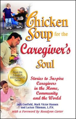 Chicken Soup for the Caregiver's Soul: Stories to Inspire Caregivers in the Home, Community and the World by Canfield, Jack