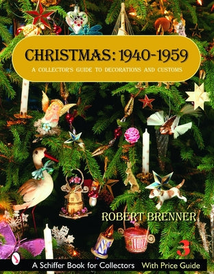 Christmas, 1940-1959: A Collector's Guide to Decorations and Customs by Brenner, Robert
