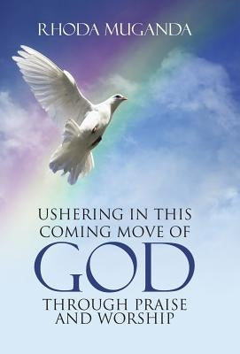 Ushering in This Coming Move of God through Praise and Worship by Muganda, Rhoda