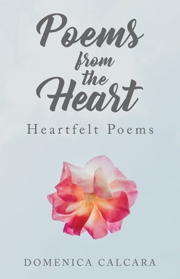 Poems from the Heart: Heartfelt Poems by Calcara, Domenica