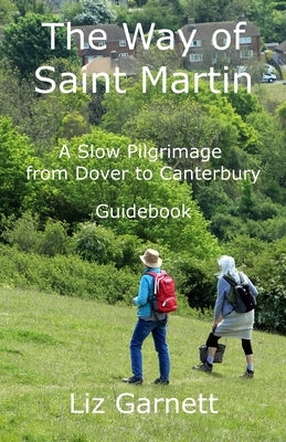 The Way of Saint Martin: A Slow Pilgrimage from Dover to Canterbury by Garnett, Liz