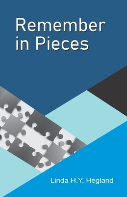 Remember in Pieces by Hegland, Linda H. Y.