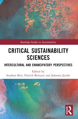 Critical Sustainability Sciences: Intercultural and Emancipatory Perspectives by Rist, Stephan