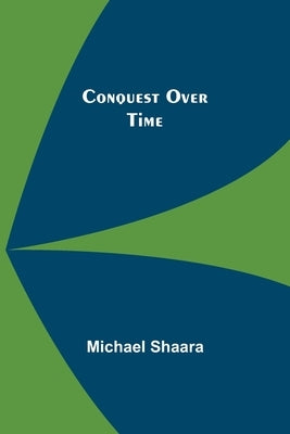 Conquest Over Time by Shaara, Michael