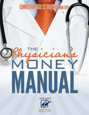 The Physician's Money Manual by Jarvis, Christopher R.