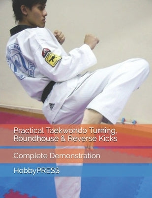 Practical Taekwondo Turning, Roundhouse & Reverse Kicks: Complete Demonstration by Yu, Chak Tin