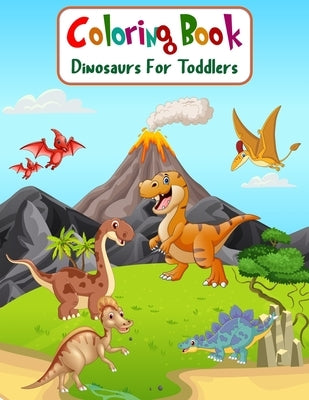 Coloring Book Dinosaurs For Toddlers: Fun Children's Coloring Book for Boys & Girls with 100 Adorable Dinosaur Pages for Toddlers & Kids to Color by Coloring, Aam