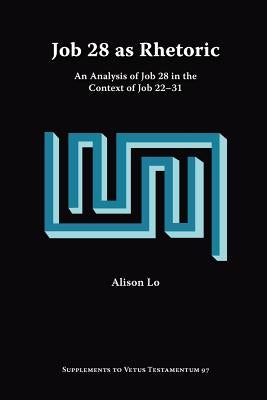 Job 28 as Rhetoric: An Analysis of Job 28 in the Context of Job 22-31 by Lo, Alison