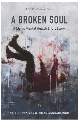 Broken Soul: A Men's Mental Health Short Story by Sankarsingh, Brian