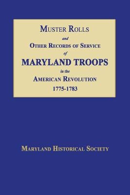 Muster Rolls and Other Records of Service of Maryland Troops in the American Revolution 1775-1783 by Maryland Historical Society
