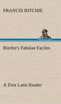 Ritchie's Fabulae Faciles A First Latin Reader by Ritchie, Francis
