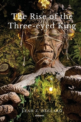 The Rise of the Three-Eyed King by Leah Z Declaro
