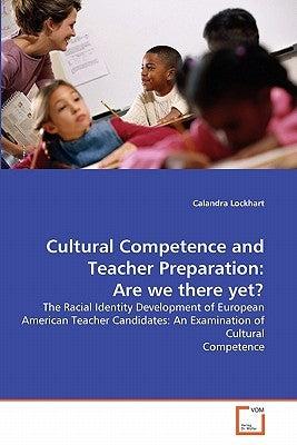 Cultural Competence and Teacher Preparation: Are we there yet? by Lockhart, Calandra