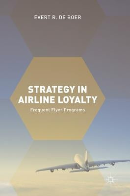 Strategy in Airline Loyalty: Frequent Flyer Programs by de Boer, Evert R.