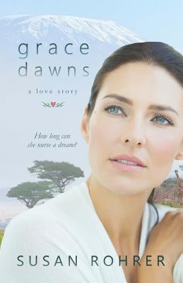 Grace Dawns - A Love Story: Redeeming Relationships by Rohrer, Susan