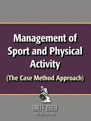 Management of Sport and Physical Activity: (The Case Method Approach) by Zeigler Ph. D. D. Sc LLD Fnak, Earle F.