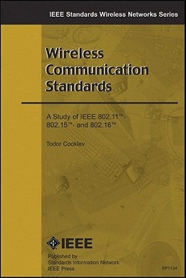 Wireless Communication Standards: A Study of IEEE 802.11, 802.15, 802.16 by Cooklev, Todor