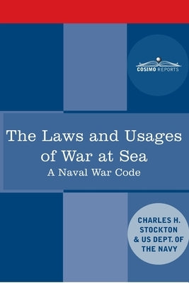 The Laws and Usages of War at Sea: A Naval War Code by Stockton, Charles Herbert