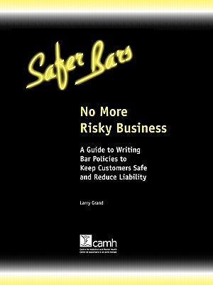 No More Risky Business: A Guide to Writing Bar Policies to Keep Customers Safe and Avoid Liability by Grand, Larry