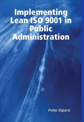 Implementing Lean ISO 9001 in Public Administration by Ogland, Petter