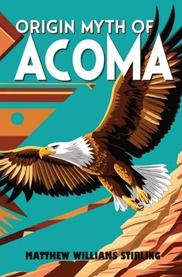 Origin Myth of Acoma: And Other Records by Williams Stirling, Matthew