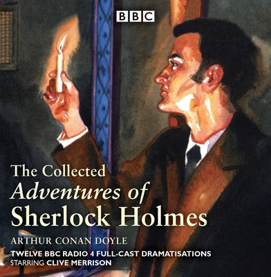 The Collected Adventures of Sherlock Holmes: Twelve BBC Radio 4 Full-Cast Dramatisations by Doyle, Arthur Conan
