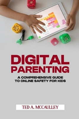 Digital Parenting: A Comprehensive Guide to Online Safety for Kids by McCaulley, Ted A.