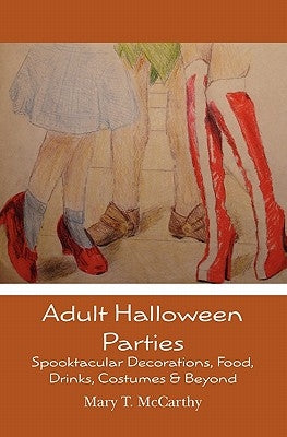 Adult Halloween Parties: Spooktacular Decorations, Food, Drinks, Costumes & Beyond by McCarthy, Mary T.