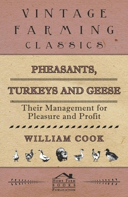 Pheasants, Turkeys and Geese: Their Management for Pleasure and Profit by Cook, William