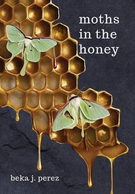 Moths In The Honey by Perez, Beka J.