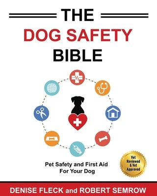 The Dog Safety Bible: Dog Safety and First Aid For Your Dog by Fleck, Denis