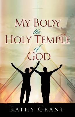 My Body the Holy Temple of God by Grant, Kathy