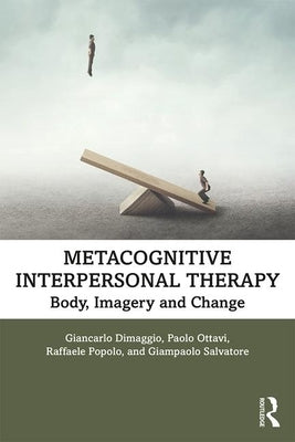 Metacognitive Interpersonal Therapy: Body, Imagery and Change by Dimaggio, Giancarlo