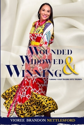 Wounded, Widowed & Winning: Turning Your Trauma into Triumph by Brandon-Nettlesford, Vioree