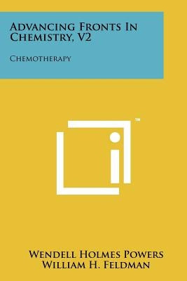 Advancing Fronts in Chemistry, V2: Chemotherapy by Powers, Wendell Holmes