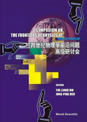 Frontiers of Physics at the Millennium, The, Proceedings of the Symposium by Hsu, Jong-Ping
