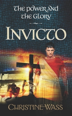 Invicto: A gripping story of romance, faith, brutality and bravery. The third book in the power and the glory trilogy. by Wass, Christine