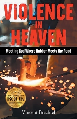 Violence in Heaven: Meeting God Where Rubber Meets the Road by Bretchel, Vincent V.
